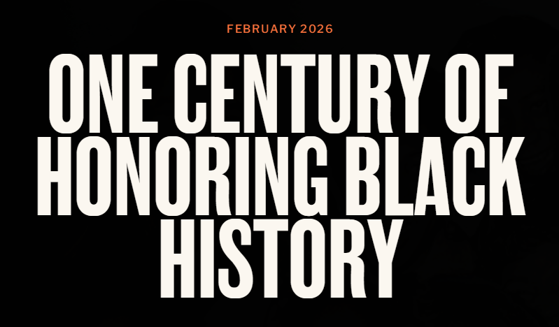 February 2026: One Century of Honoring Black History